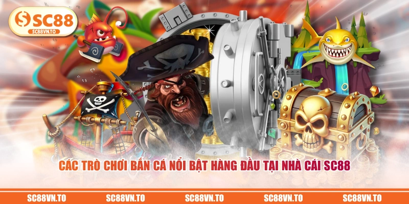 Các trò chơi bắn cá nổi bật hàng đầu tại nhà cái SC88
