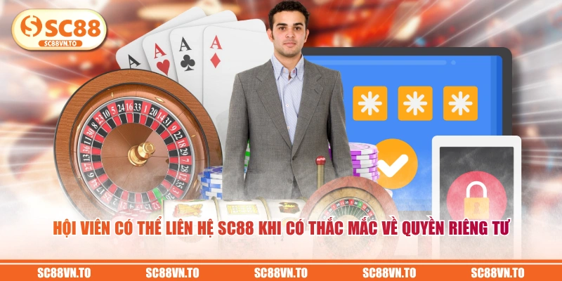 Hội viên có thể liên hệ SC88 khi có thắc mắc về quyền riêng tư