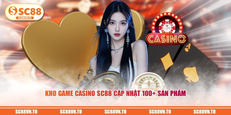 Kho game Casino SC88 cập nhật 100+ sản phẩm