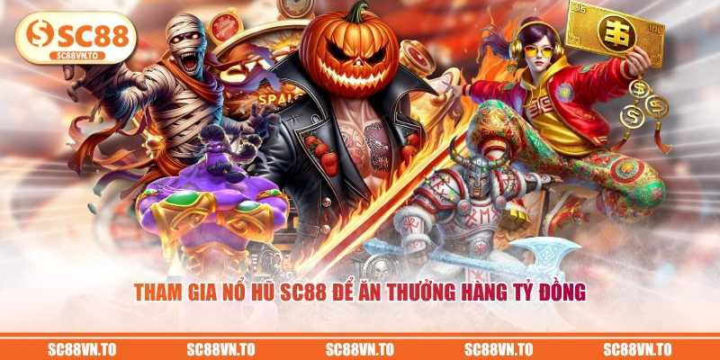 Tham gia Nổ Hũ SC88 để ăn thưởng hàng tỷ đồng